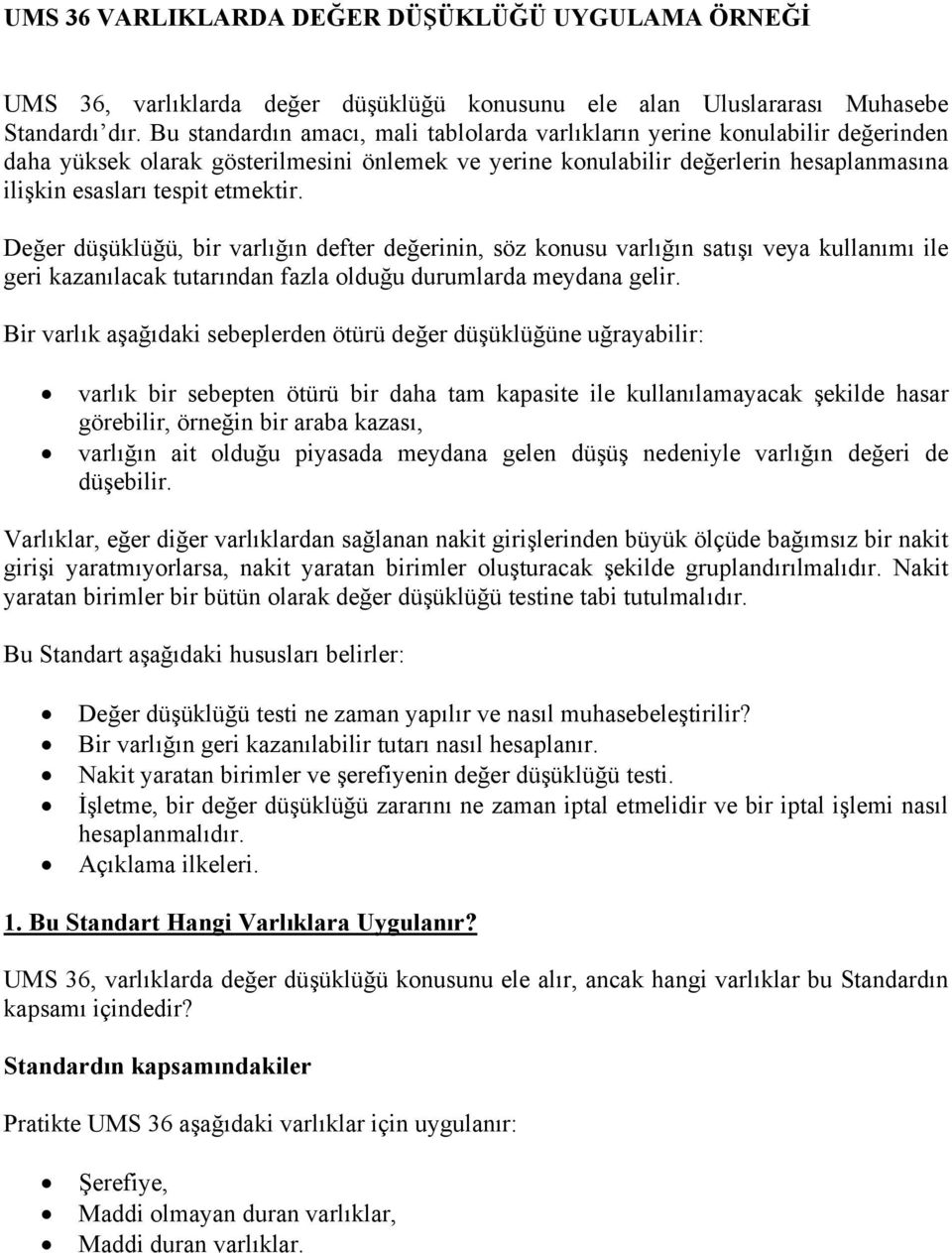 etmektir. Değer düşüklüğü, bir varlığın defter değerinin, söz konusu varlığın satışı veya kullanımı ile geri kazanılacak tutarından fazla olduğu durumlarda meydana gelir.