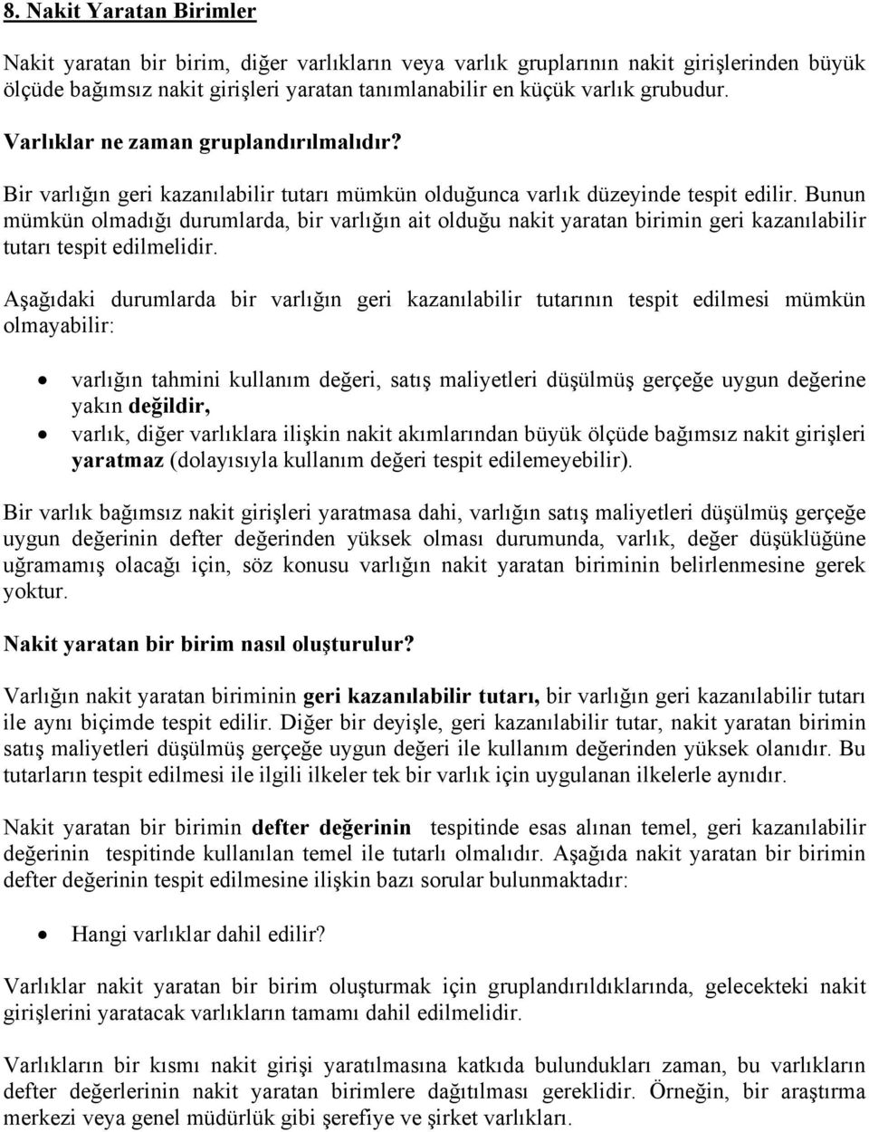 Bunun mümkün olmadığı durumlarda, bir varlığın ait olduğu nakit yaratan birimin geri kazanılabilir tutarı tespit edilmelidir.