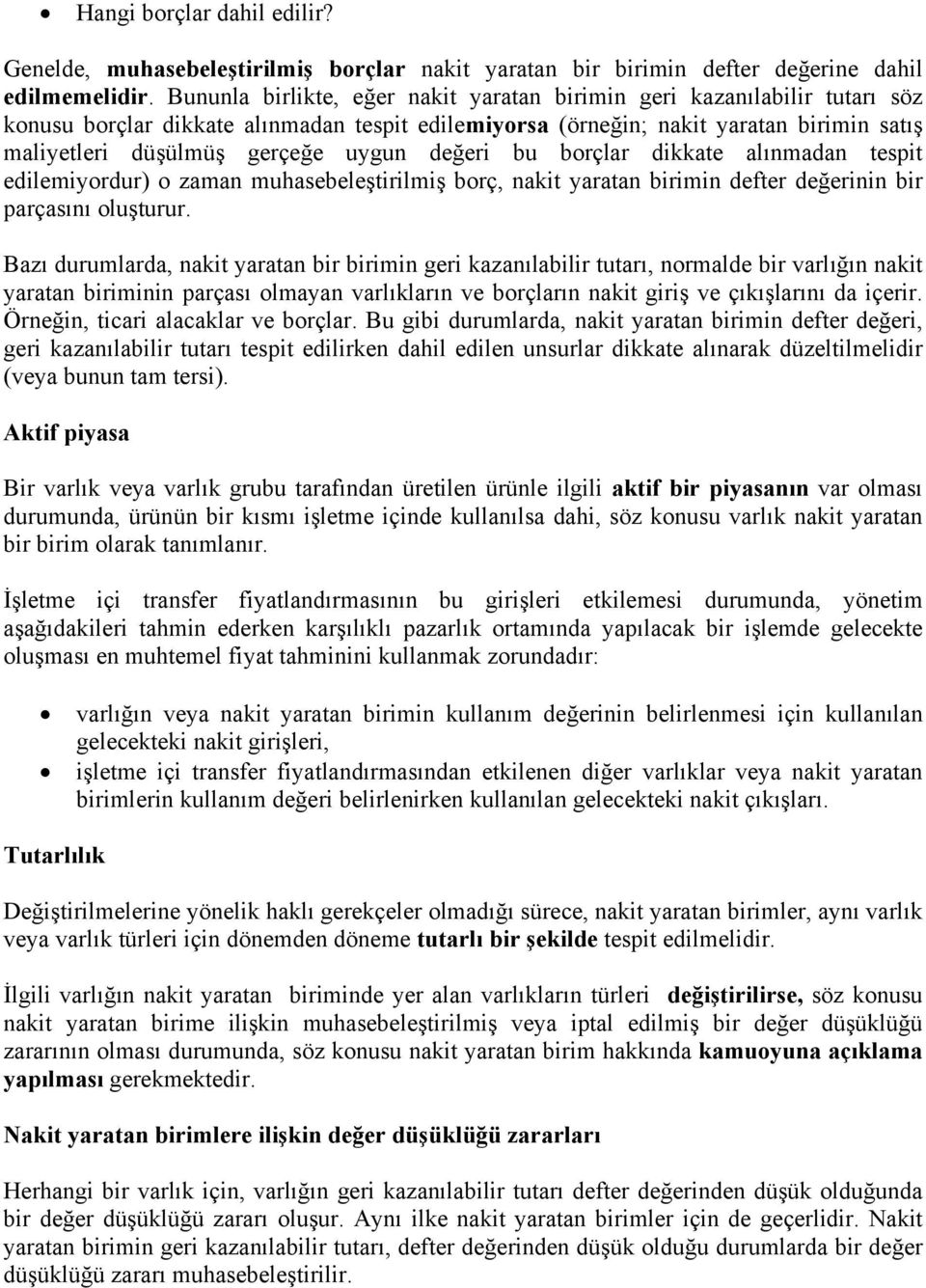 uygun değeri bu borçlar dikkate alınmadan tespit edilemiyordur) o zaman muhasebeleştirilmiş borç, nakit yaratan birimin defter değerinin bir parçasını oluşturur.