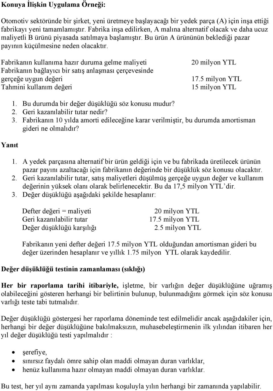 Fabrikanın kullanıma hazır duruma gelme maliyeti Fabrikanın bağlayıcı bir satış anlaşması çerçevesinde gerçeğe uygun değeri Tahmini kullanım değeri 20 milyon YTL 17.5 milyon YTL 15 milyon YTL Yanıt 1.