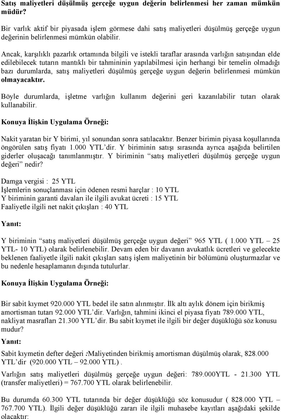 Ancak, karşılıklı pazarlık ortamında bilgili ve istekli taraflar arasında varlığın satışından elde edilebilecek tutarın mantıklı bir tahmininin yapılabilmesi için herhangi bir temelin olmadığı bazı