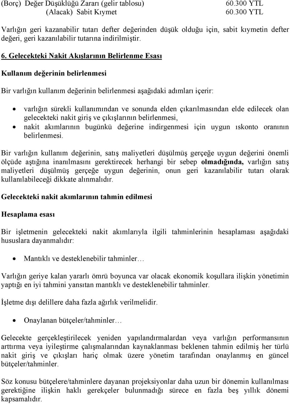 Gelecekteki Nakit Akışlarının Belirlenme Esası Kullanım değerinin belirlenmesi Bir varlığın kullanım değerinin belirlenmesi aşağıdaki adımları içerir: varlığın sürekli kullanımından ve sonunda elden