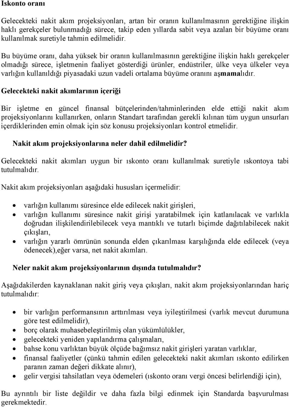 Bu büyüme oranı, daha yüksek bir oranın kullanılmasının gerektiğine ilişkin haklı gerekçeler olmadığı sürece, işletmenin faaliyet gösterdiği ürünler, endüstriler, ülke veya ülkeler veya varlığın