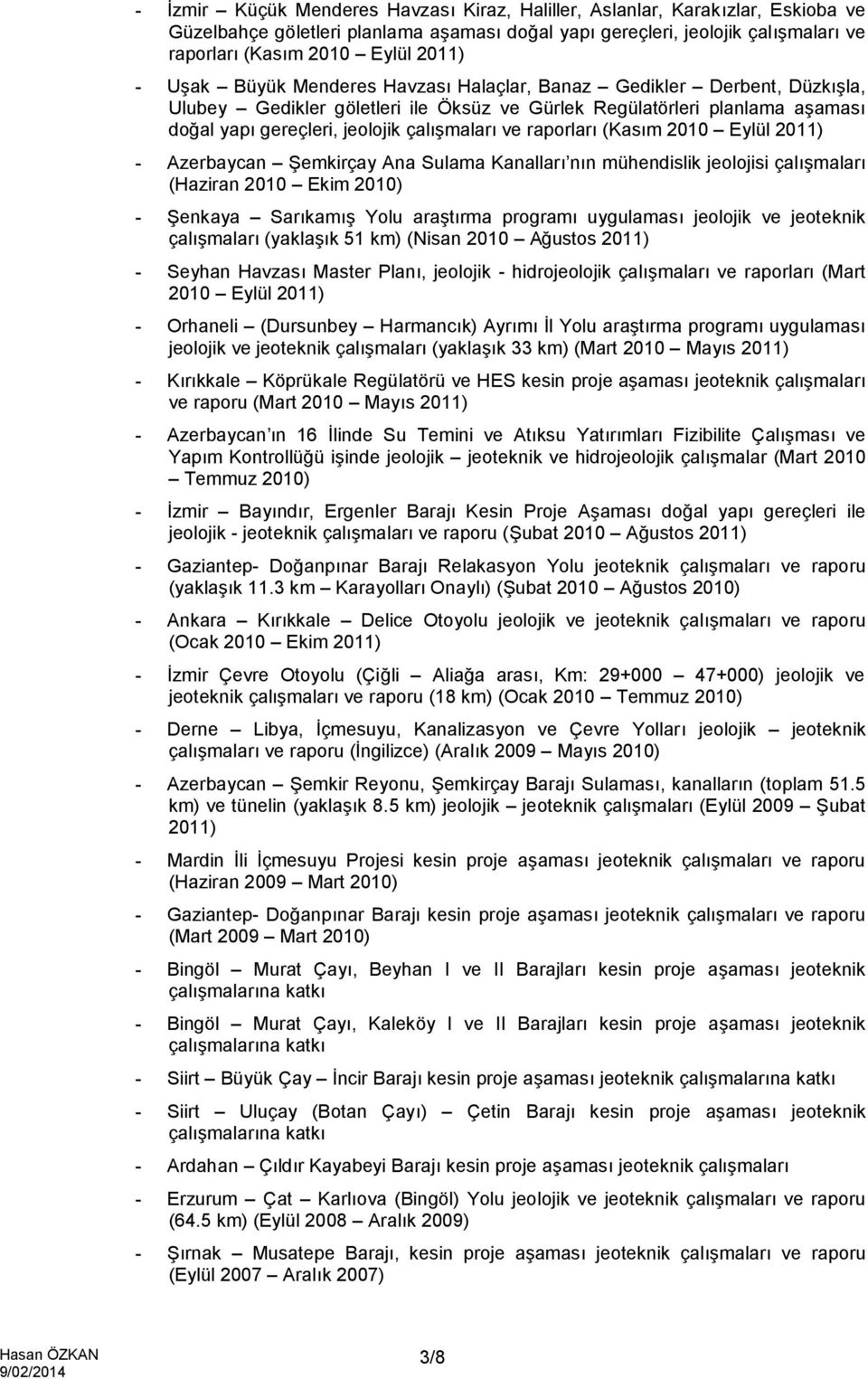 raporları (Kasım 2010 Eylül 2011) - Azerbaycan Şemkirçay Ana Sulama Kanalları nın mühendislik jeolojisi çalışmaları (Haziran 2010 Ekim 2010) - Şenkaya Sarıkamış Yolu araştırma programı uygulaması