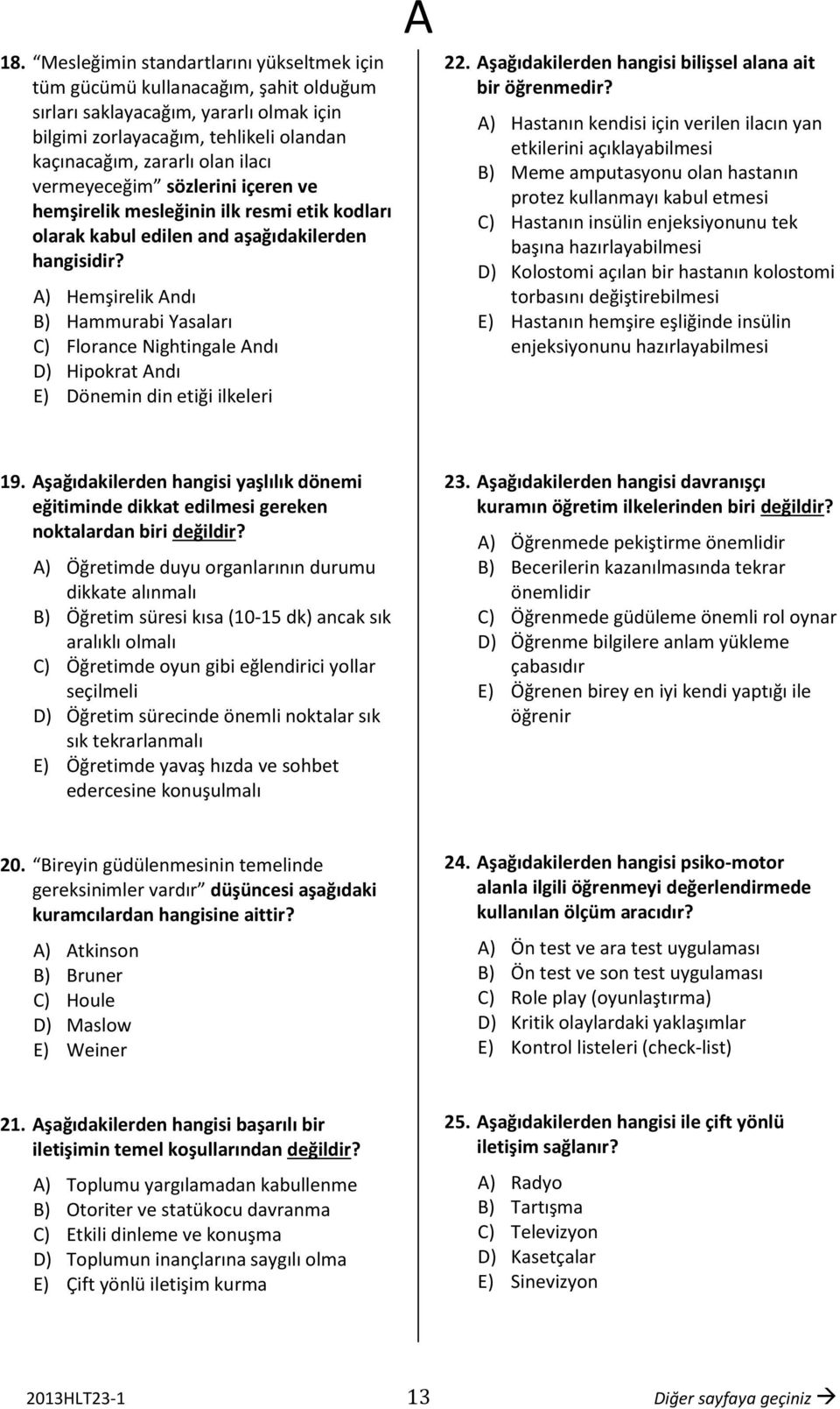 ) Hemşirelik ndı B) Hammurabi Yasaları C) Florance Nightingale ndı D) Hipokrat ndı E) Dönemin din etiği ilkeleri 22. şağıdakilerden hangisi bilişsel alana ait bir öğrenmedir?