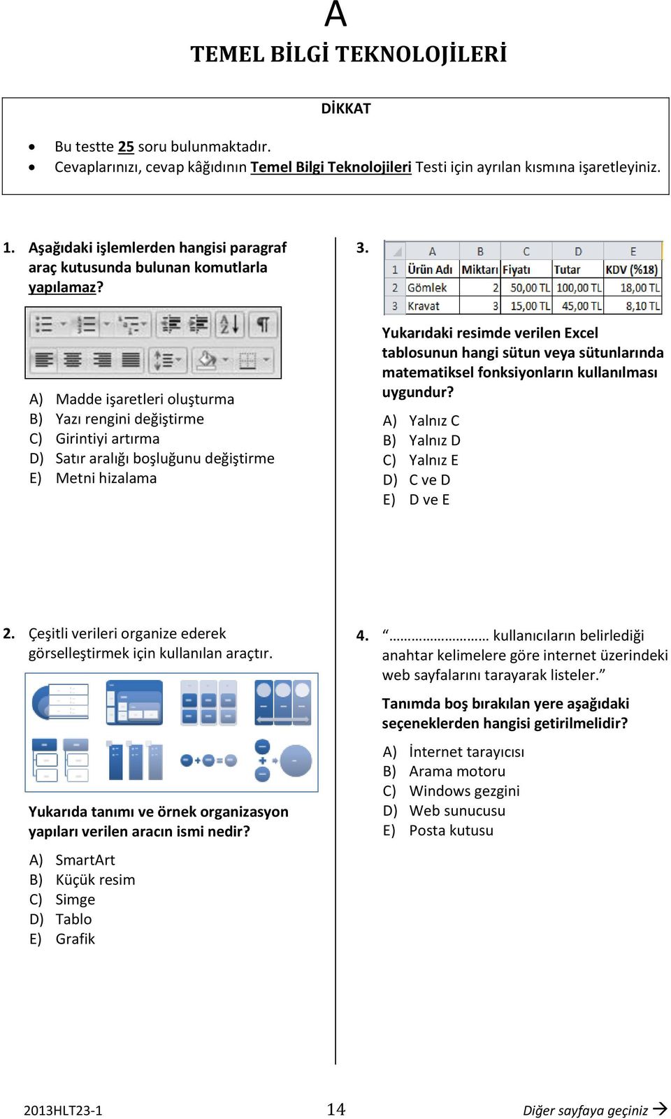 ) Madde işaretleri oluşturma B) Yazı rengini değiştirme C) Girintiyi artırma D) Satır aralığı boşluğunu değiştirme E) Metni hizalama Yukarıdaki resimde verilen Excel tablosunun hangi sütun veya