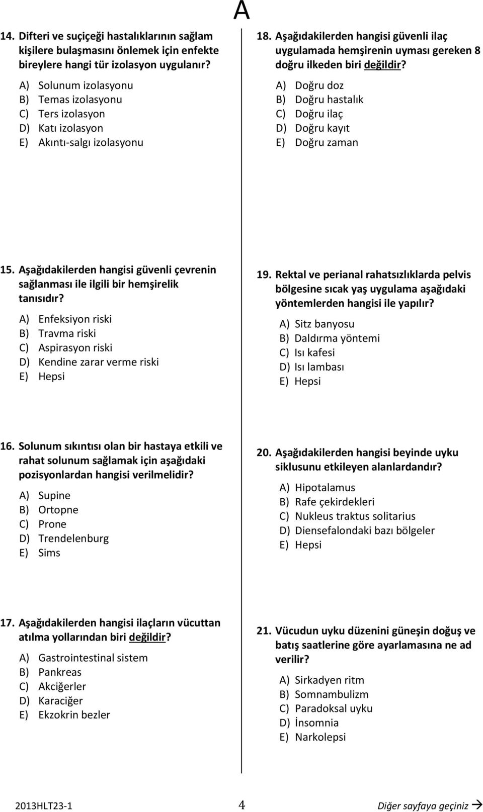 şağıdakilerden hangisi güvenli ilaç uygulamada hemşirenin uyması gereken 8 doğru ilkeden biri değildir? ) Doğru doz B) Doğru hastalık C) Doğru ilaç D) Doğru kayıt E) Doğru zaman 15.