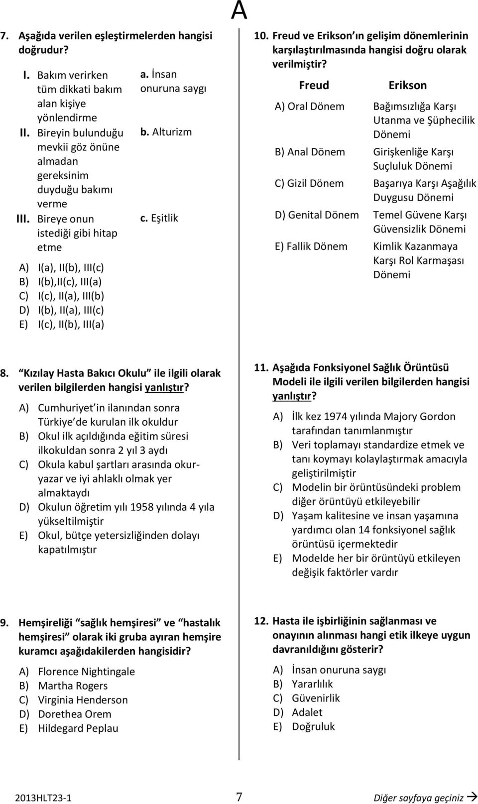 Freud ve Erikson ın gelişim dönemlerinin karşılaştırılmasında hangisi doğru olarak verilmiştir?