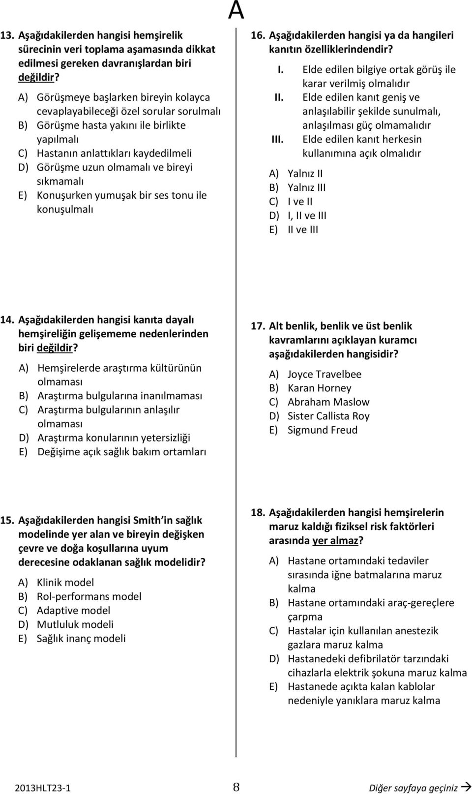 sıkmamalı E) Konuşurken yumuşak bir ses tonu ile konuşulmalı 16. şağıdakilerden hangisi ya da hangileri kanıtın özelliklerindendir? I. Elde edilen bilgiye ortak görüş ile karar verilmiş olmalıdır II.