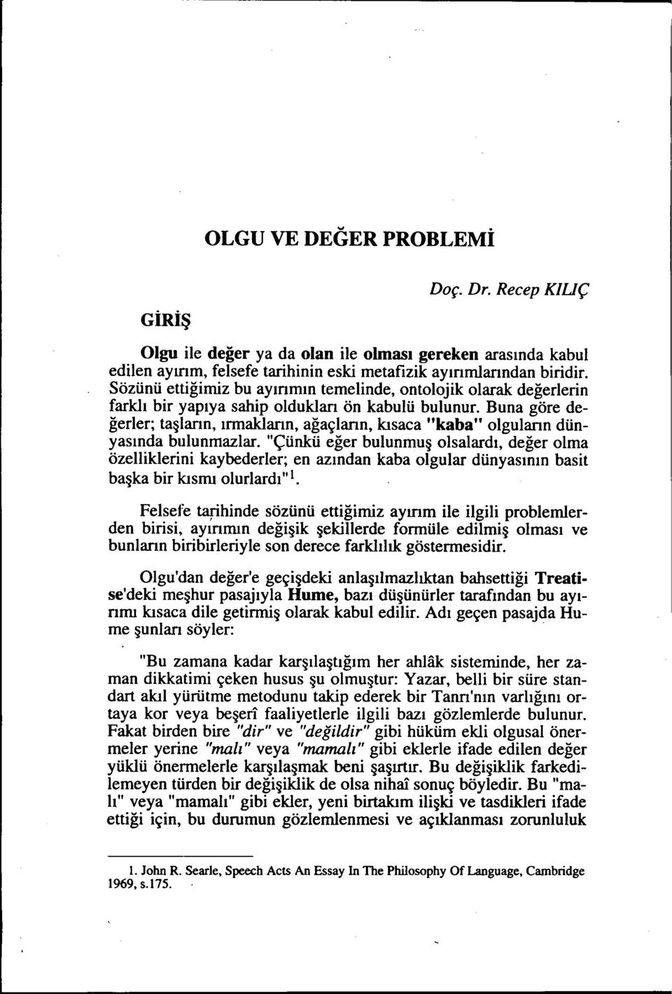 Buna göre değerler; taşların, ırmakların, ağaçların, kısaca "kaba" olguların dünyasında bulunmazlar.