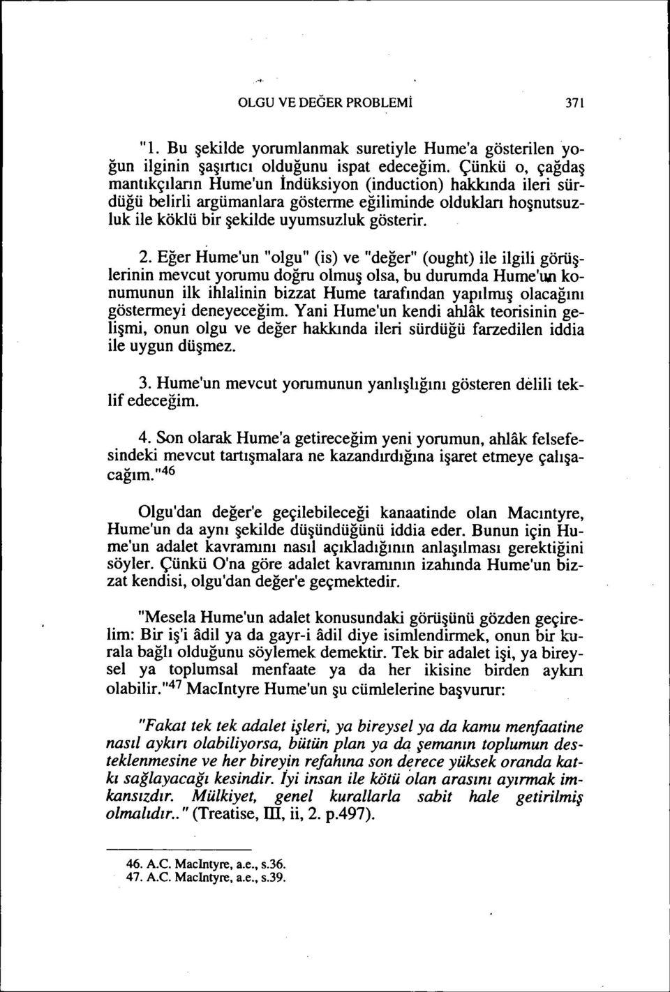 Eğer Hume'un "olgu" (is) ve "değer" (ought) ile ilgili görüşlerinin mevcut yorumu doğru olmuş olsa, bu durumda Hume'un konumunun ilk ihlalinin bizzat Hume tarafından yapılmış olacağını göstermeyi