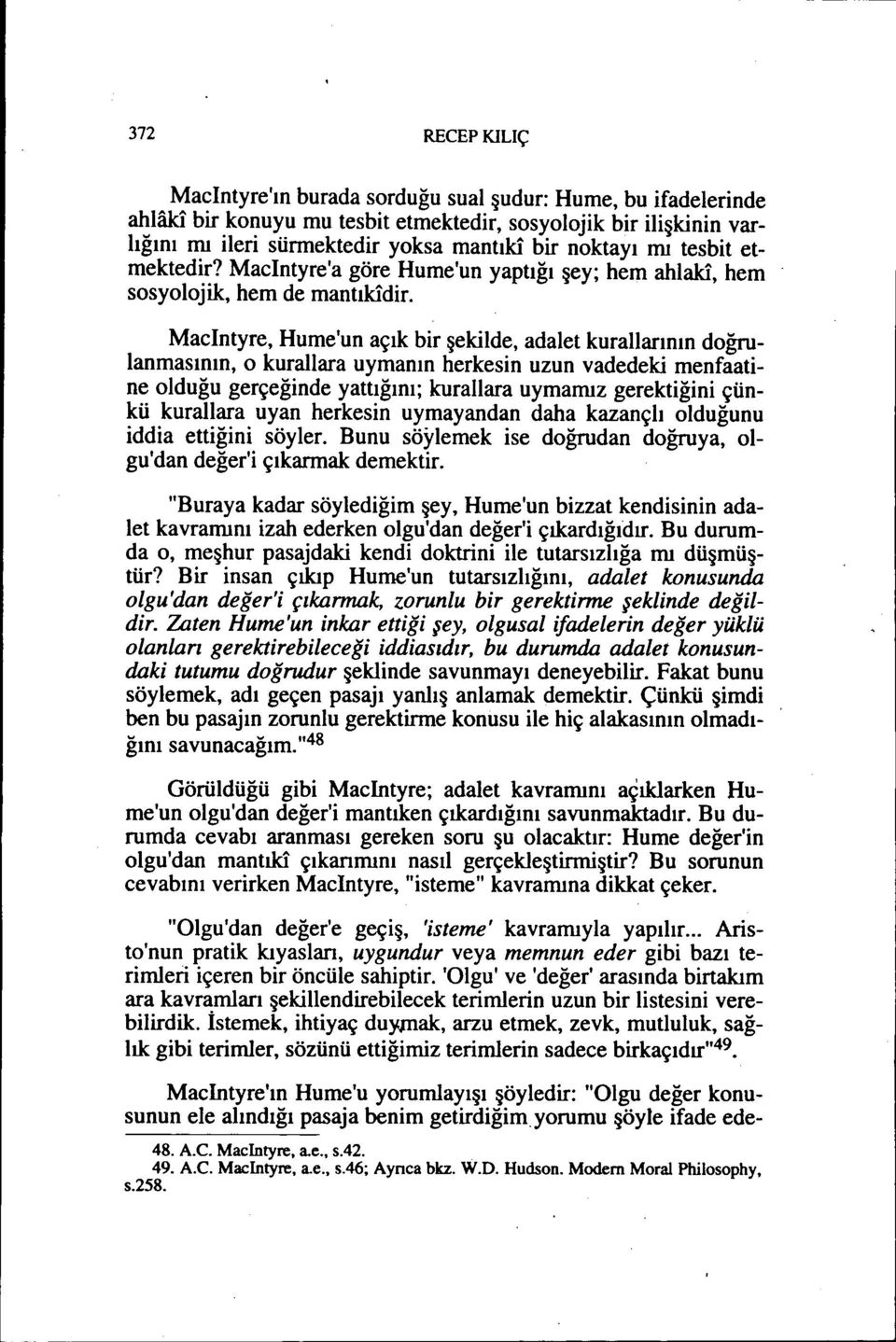 MacIntyre, Hume'un açık bir şekilde, adalet kurallarının doğrulanmasının, o kurallara uymanın herkesin uzun vadedeki menfaatine olduğu gerçeğinde yattığını; kurallara uymamız gerektiğini çünkü