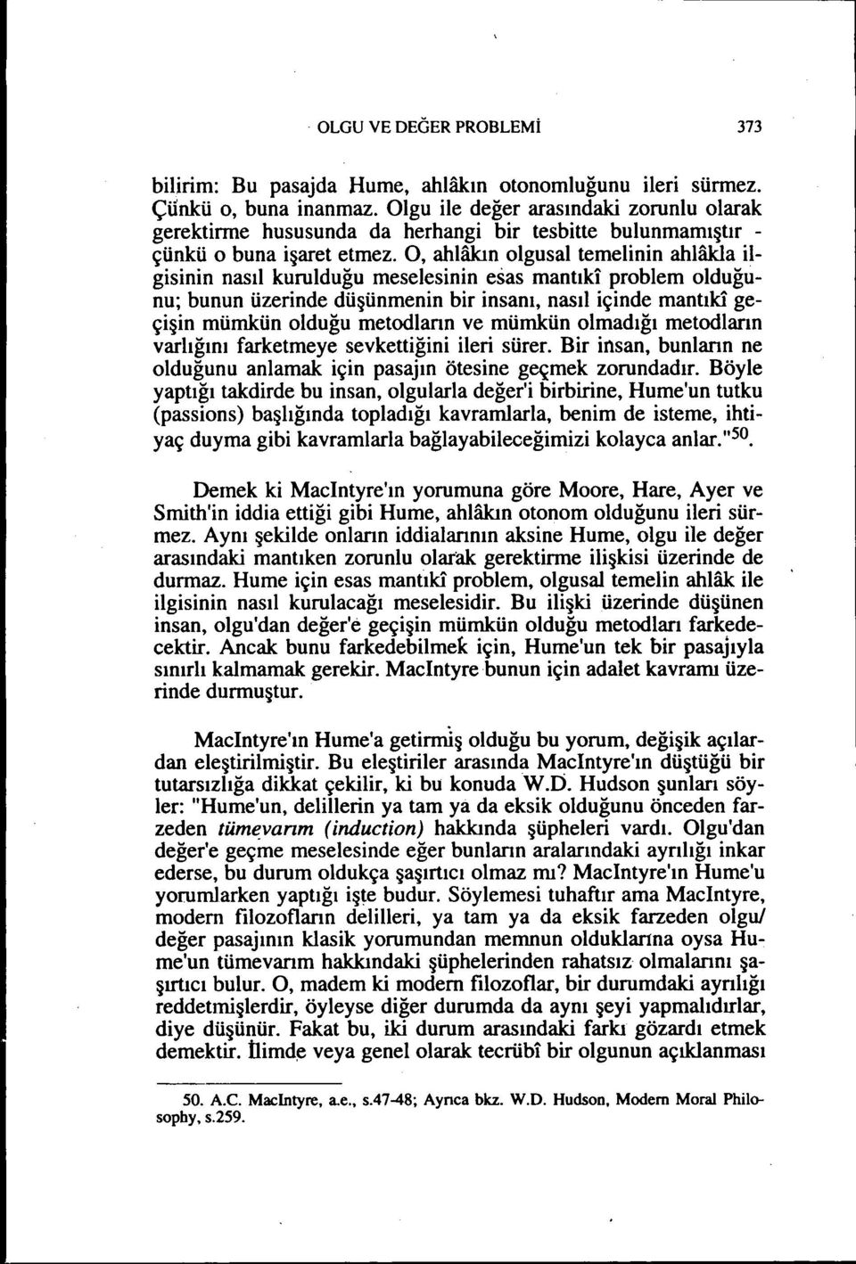 O, ahlakın olgusal temelinin ahlakla ilgisinin nasıl kurulduğu meselesinin esas mantıki problem olduğunu; bunun üzerinde düşünmenin bir insanı, nasıl içinde mantılô geçişin mümkün olduğu metodların