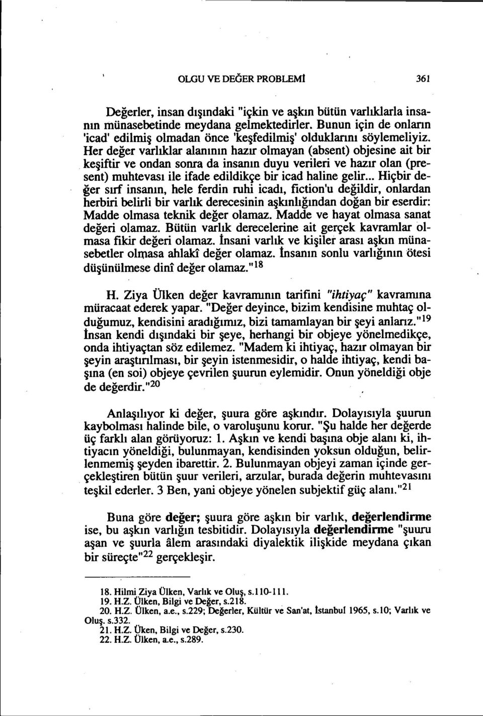 Her değer varlıklar alanının hazırolmayan (absenl) objesine ait bir keşiftir ve ondan sonra da insanın duyu verileri ve hazır olan (presenl) muhtevası ile ifade edildikçe bir icad haline gelir.