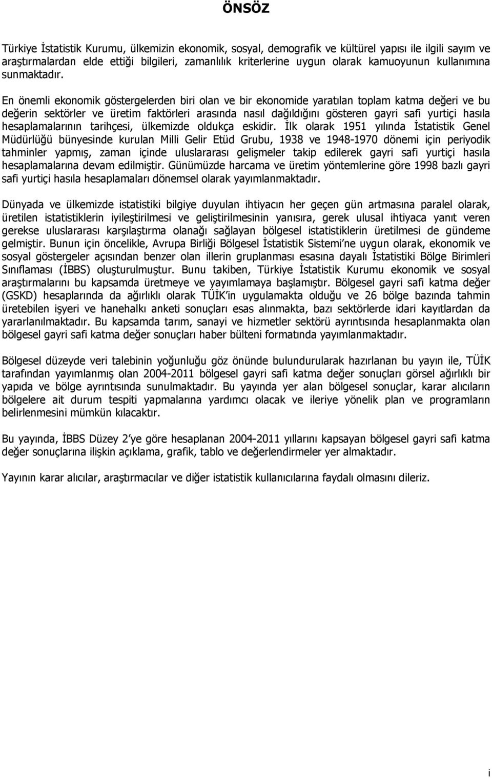 En önemli ekonomik göstergelerden biri olan ve bir ekonomide yaratılan toplam katma değeri ve bu değerin sektörler ve üretim faktörleri arasında nasıl dağıldığını gösteren gayri safi yurtiçi hasıla