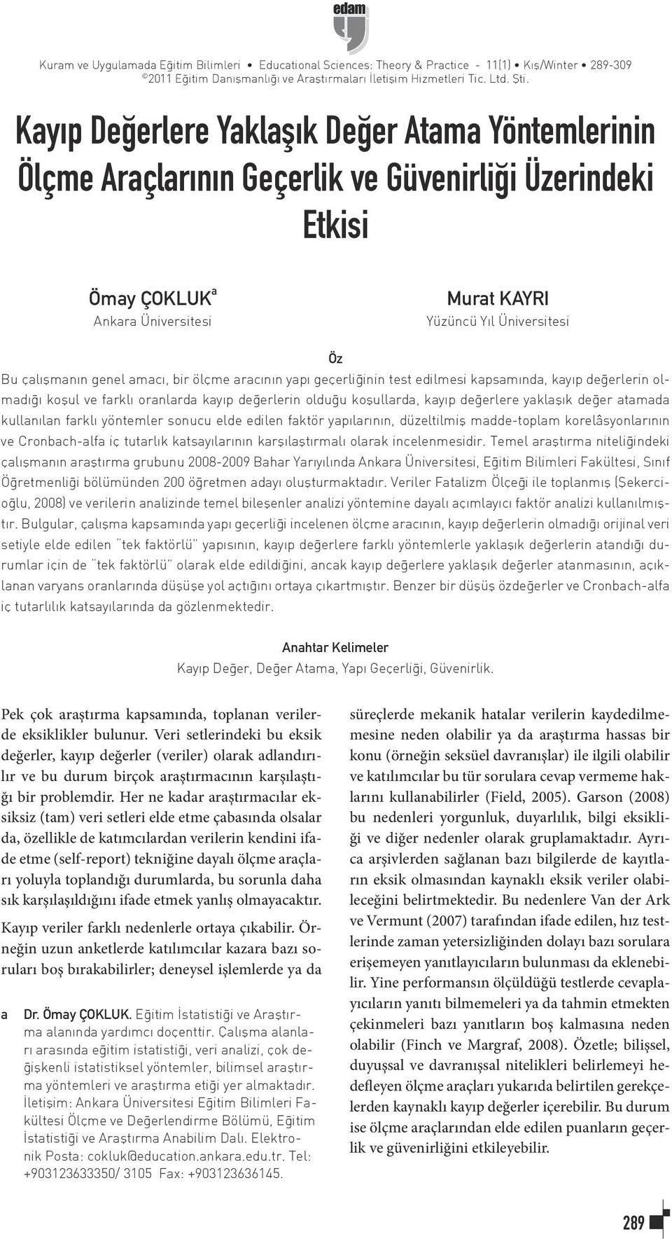 amacı, bir ölçme aracının yapı geçerliğinin test edilmesi kapsamında, kayıp değerlerin olmadığı koşul ve farklı oranlarda kayıp değerlerin olduğu koşullarda, kayıp değerlere yaklaşık değer atamada