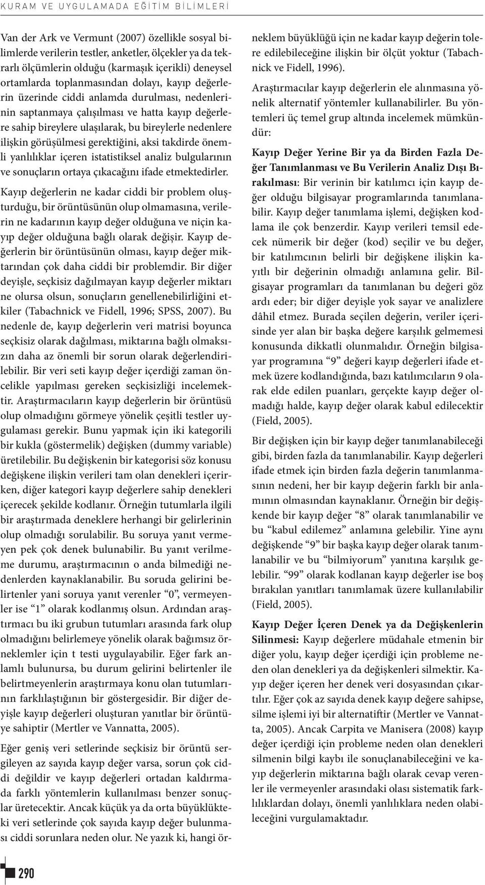 ulaşılarak, bu bireylerle nedenlere ilişkin görüşülmesi gerektiğini, aksi takdirde önemli yanlılıklar içeren istatistiksel analiz bulgularının ve sonuçların ortaya çıkacağını ifade etmektedirler.