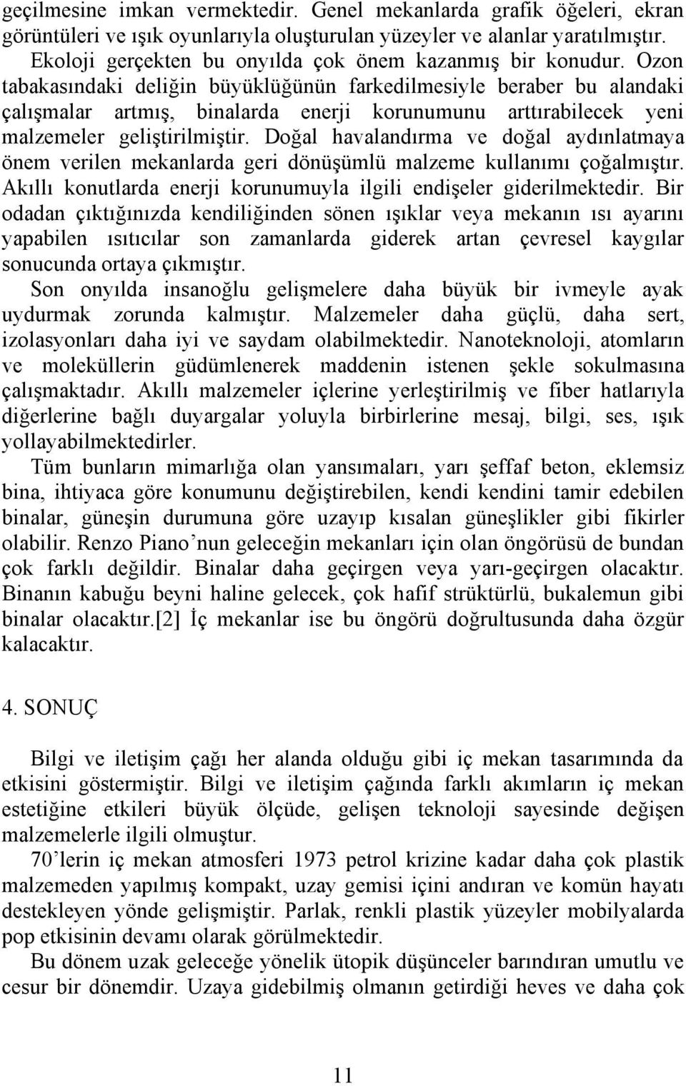 Ozon tabakasındaki deliğin büyüklüğünün farkedilmesiyle beraber bu alandaki çalışmalar artmış, binalarda enerji korunumunu arttırabilecek yeni malzemeler geliştirilmiştir.