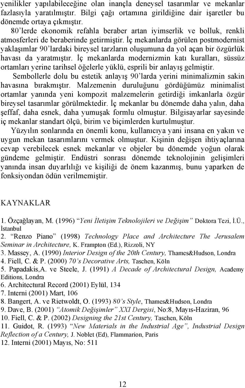 İç mekanlarda görülen postmodernist yaklaşımlar 90 lardaki bireysel tarzların oluşumuna da yol açan bir özgürlük havası da yaratmıştır.