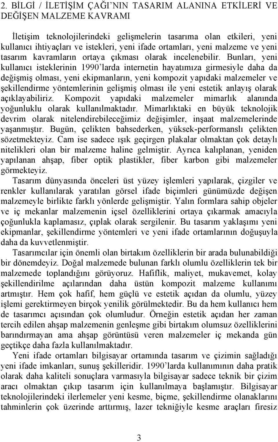 Bunları, yeni kullanıcı isteklerinin 1990 larda internetin hayatımıza girmesiyle daha da değişmiş olması, yeni ekipmanların, yeni kompozit yapıdaki malzemeler ve şekillendirme yöntemlerinin gelişmiş