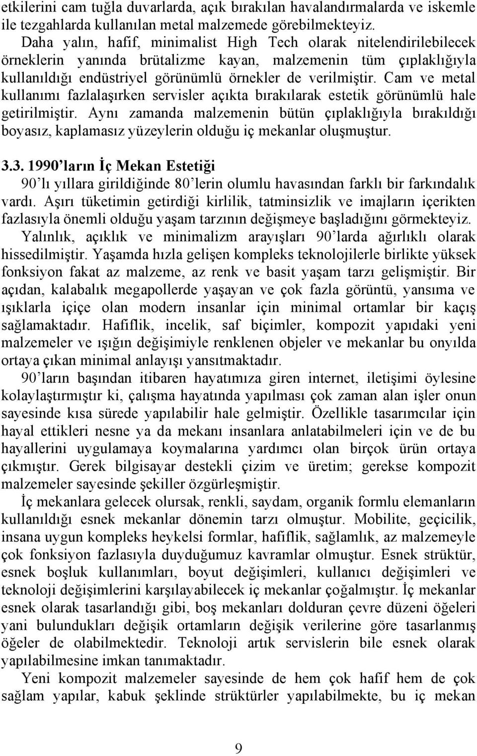 Cam ve metal kullanımı fazlalaşırken servisler açıkta bırakılarak estetik görünümlü hale getirilmiştir.