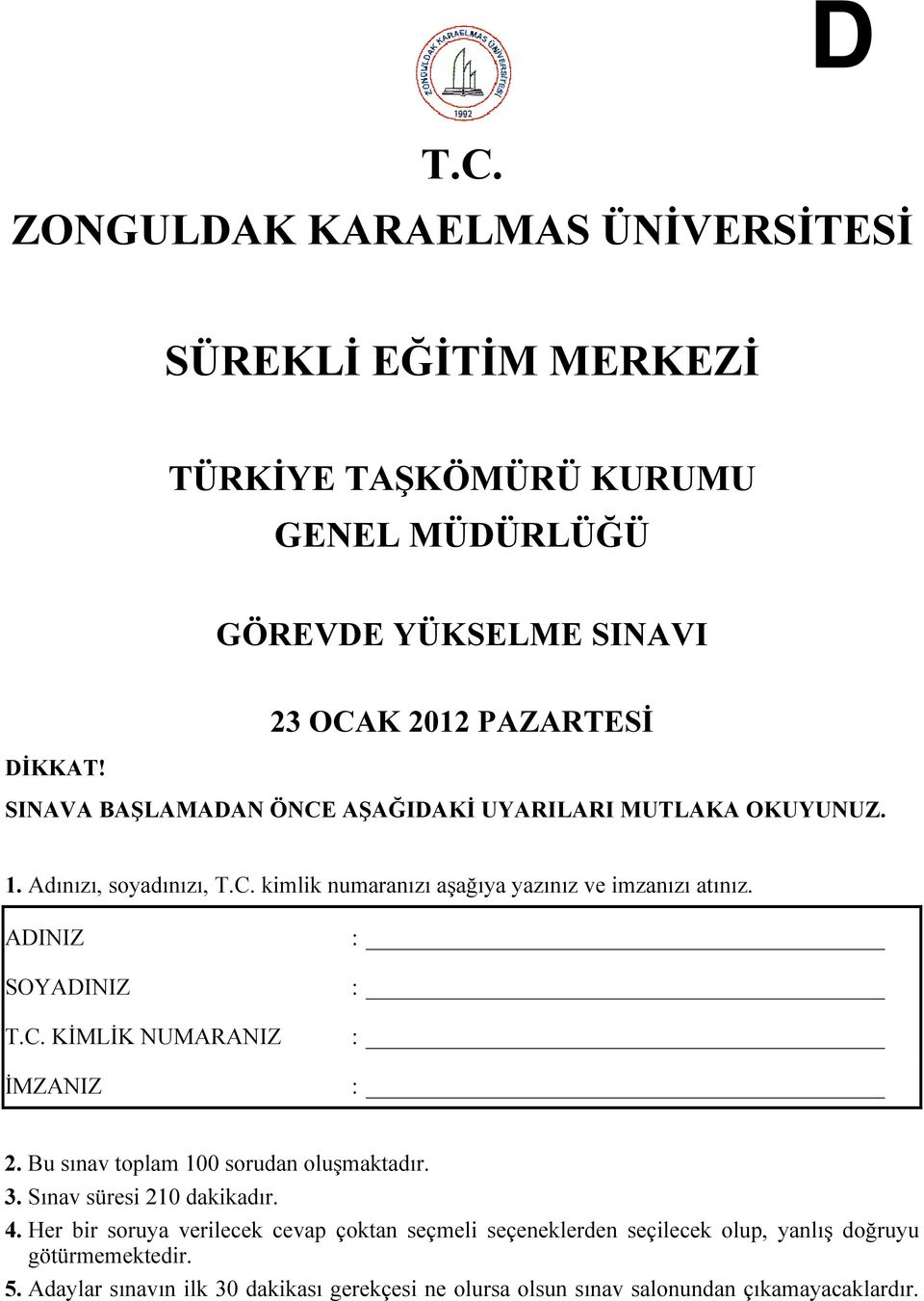 ADINIZ SOYADINIZ T.C. KİMLİK NUMARANIZ İMZANIZ : : : : 2. Bu sınav toplam 100 sorudan oluşmaktadır. 3. Sınav süresi 210 dakikadır. 4.