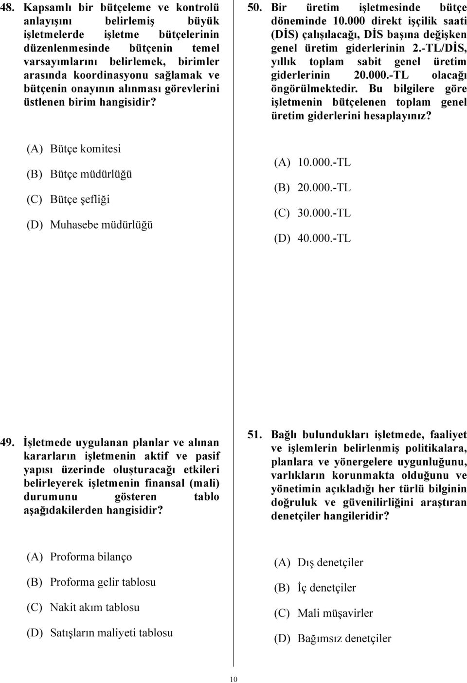 000 direkt işçilik saati (DİS) çalışılacağı, DİS başına değişken genel üretim giderlerinin 2.-TL/DİS, yıllık toplam sabit genel üretim giderlerinin 20.000.-TL olacağı öngörülmektedir.