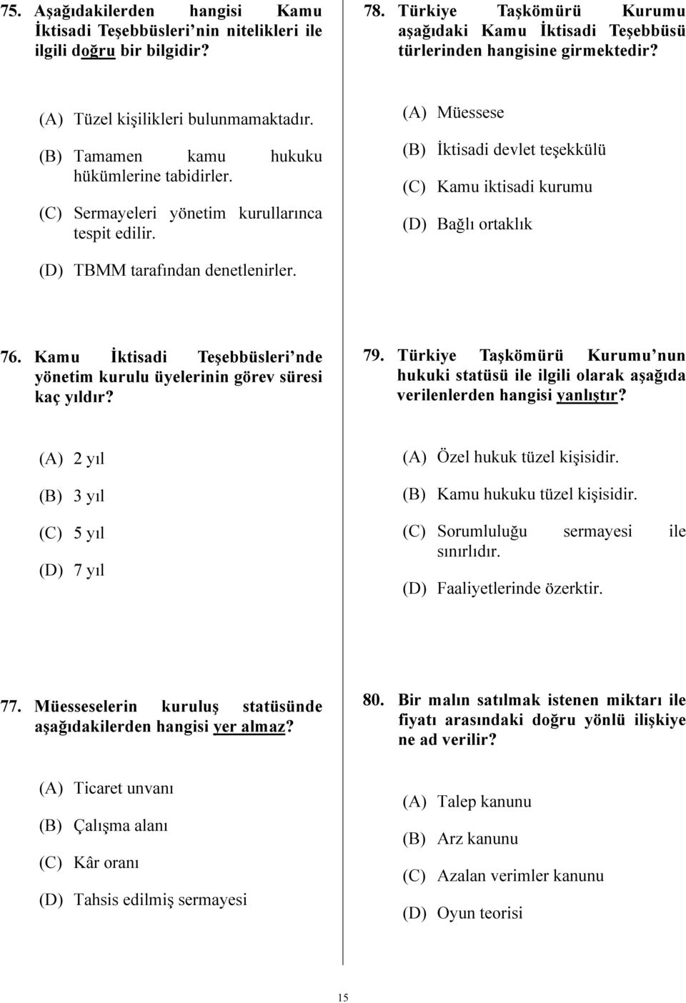 (A) Müessese (B) İktisadi devlet teşekkülü (C) Kamu iktisadi kurumu (D) Bağlı ortaklık (D) TBMM tarafından denetlenirler. 76.