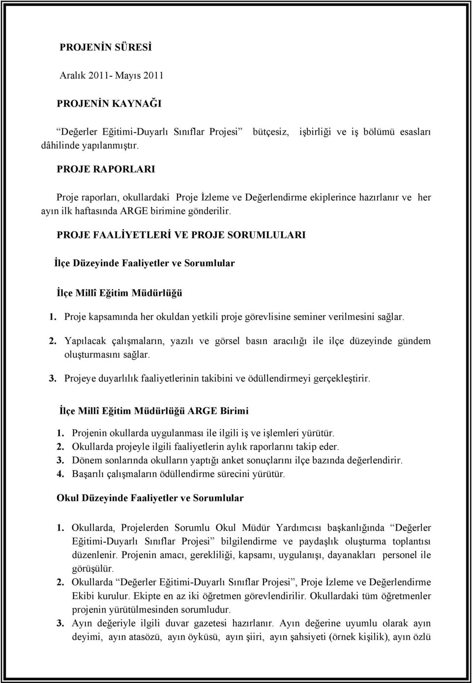 PROJE FAALİYETLERİ VE PROJE SORUMLULARI İlçe Düzeyinde Faaliyetler ve Sorumlular İlçe Millî Eğitim Müdürlüğü 1. Proje kapsamında her okuldan yetkili proje görevlisine seminer verilmesini sağlar. 2.