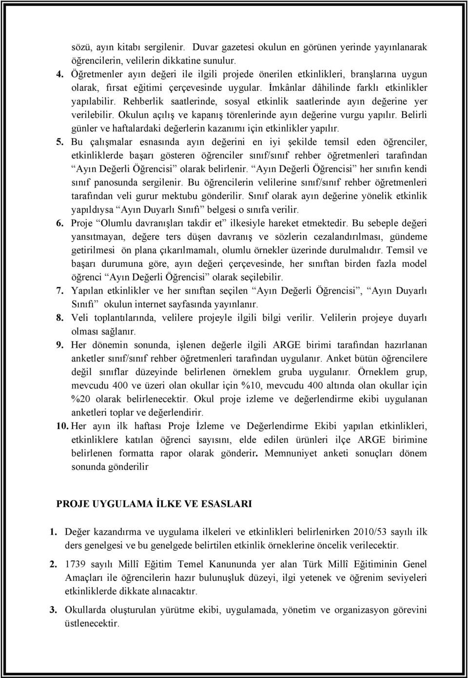 Rehberlik saatlerinde, sosyal etkinlik saatlerinde ayın değerine yer verilebilir. Okulun açılış ve kapanış törenlerinde ayın değerine vurgu yapılır.