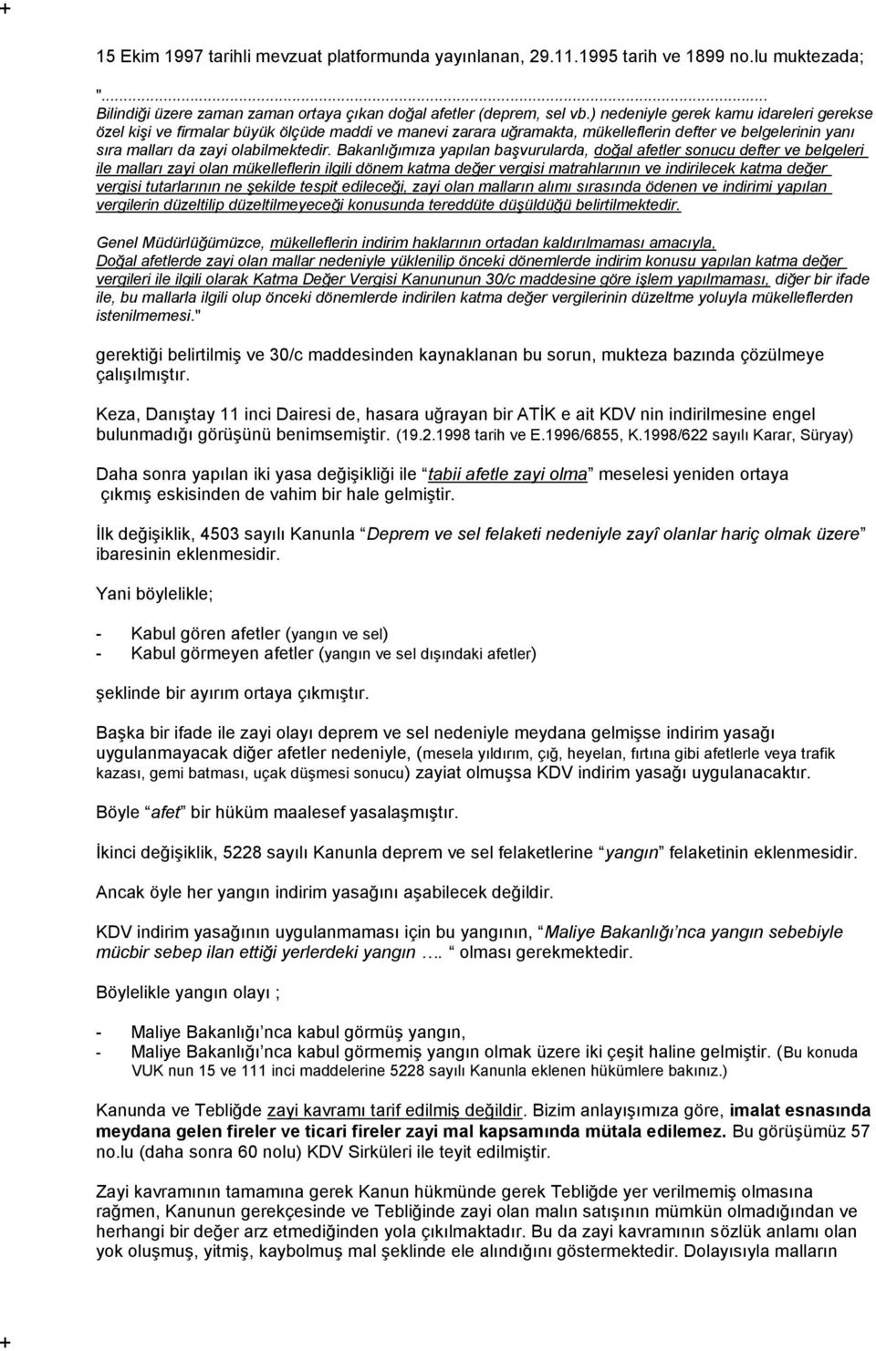 Bakanlığımıza yapılan başvurularda, doğal afetler sonucu defter ve belgeleri ile malları zayi olan mükelleflerin ilgili dönem katma değer vergisi matrahlarının ve indirilecek katma değer vergisi