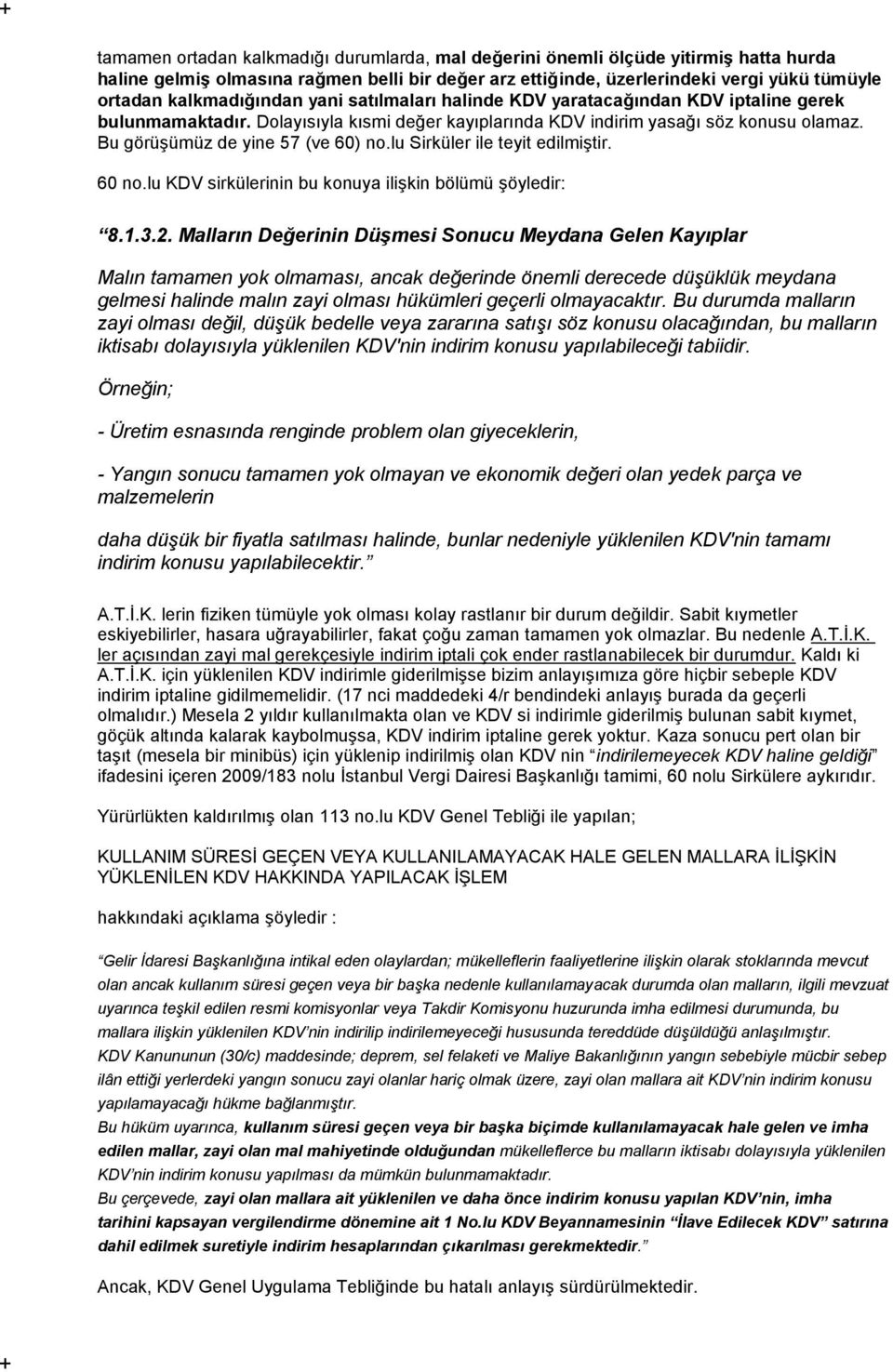 Bu görüşümüz de yine 57 (ve 60) no.lu Sirküler ile teyit edilmiştir. 60 no.lu KDV sirkülerinin bu konuya ilişkin bölümü şöyledir: 8.1.3.2.