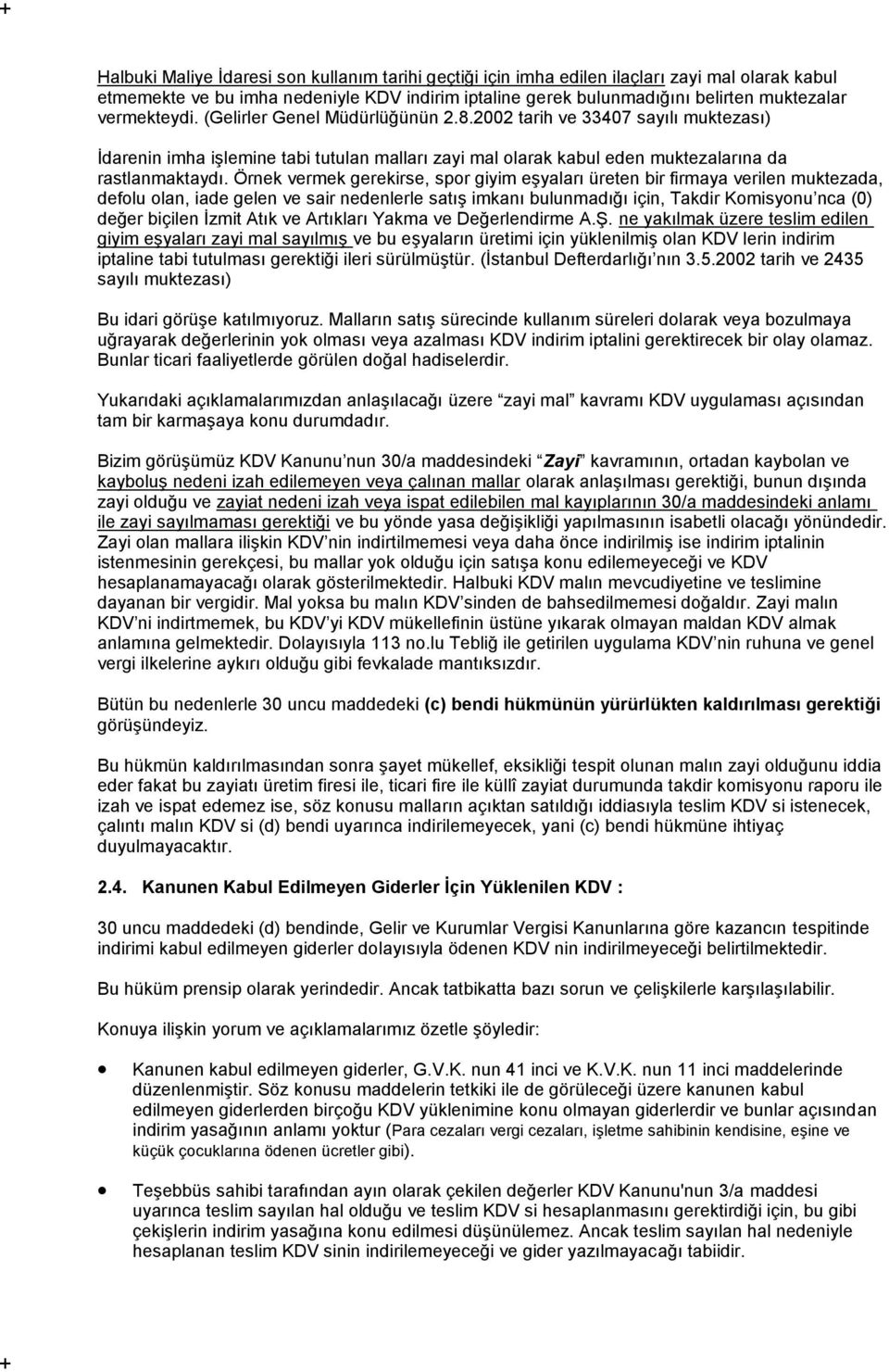 Örnek vermek gerekirse, spor giyim eşyaları üreten bir firmaya verilen muktezada, defolu olan, iade gelen ve sair nedenlerle satış imkanı bulunmadığı için, Takdir Komisyonu nca (0) değer biçilen