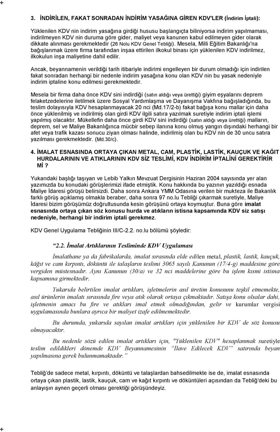 Mesela, Milli Eğitim Bakanlığı'na bağışlanmak üzere firma tarafından inşaa ettirilen ilkokul binası için yüklenilen KDV indirilmez, ilkokulun inşa maliyetine dahil edilir.