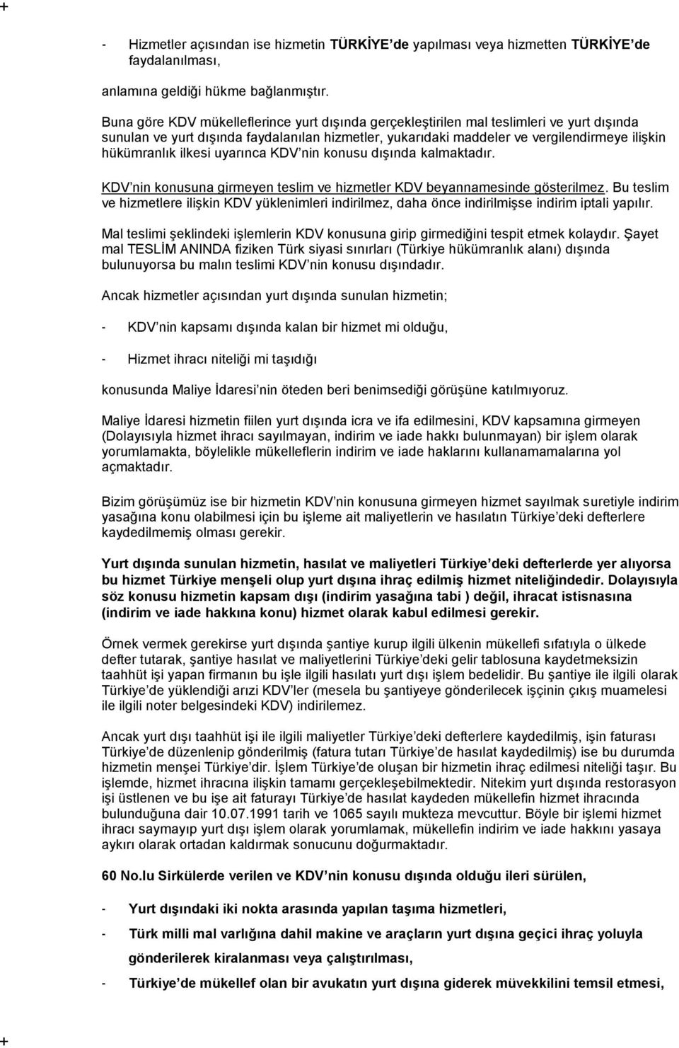 ilkesi uyarınca KDV nin konusu dışında kalmaktadır. KDV nin konusuna girmeyen teslim ve hizmetler KDV beyannamesinde gösterilmez.