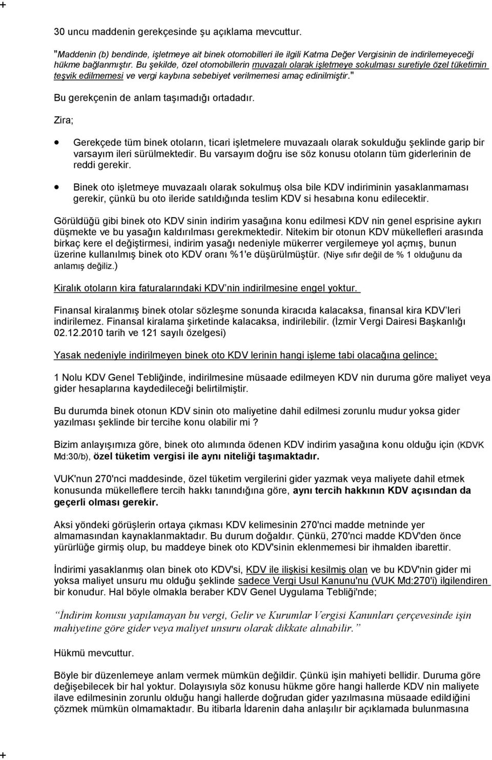 " Bu gerekçenin de anlam taşımadığı ortadadır. Zira; Gerekçede tüm binek otoların, ticari işletmelere muvazaalı olarak sokulduğu şeklinde garip bir varsayım ileri sürülmektedir.