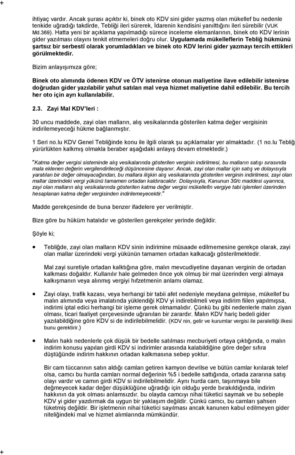 Hatta yeni bir açıklama yapılmadığı sürece inceleme elemanlarının, binek oto KDV lerinin gider yazılması olayını tenkit etmemeleri doğru olur.