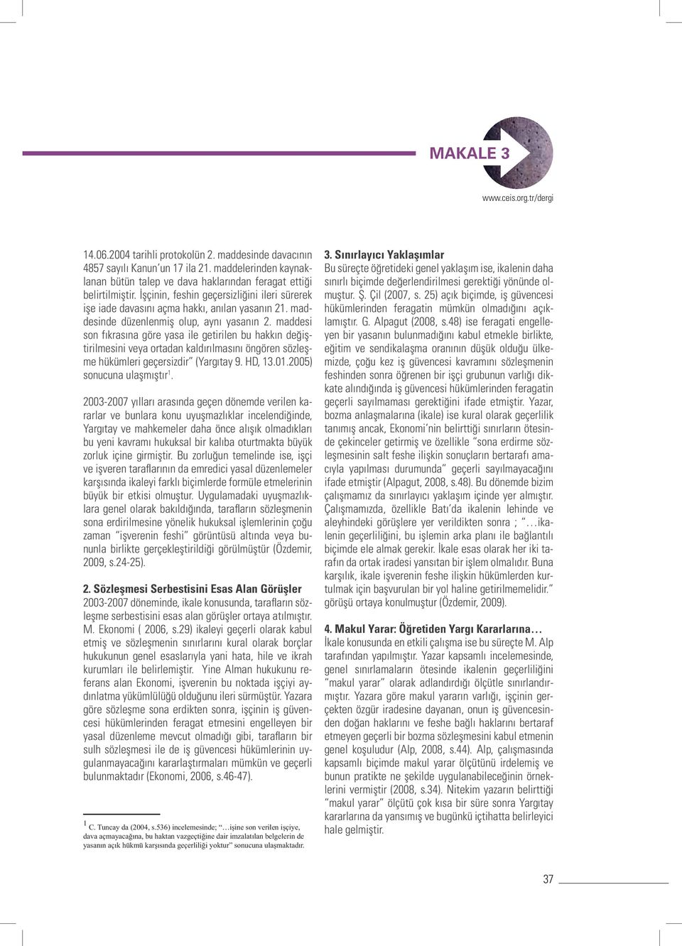 maddesinde düzenlenmiş olup, aynı yasanın 2. maddesi son fıkrasına göre yasa ile getirilen bu hakkın değiştirilmesini veya ortadan kaldırılmasını öngören sözleşme hükümleri geçersizdir (Yargıtay 9.