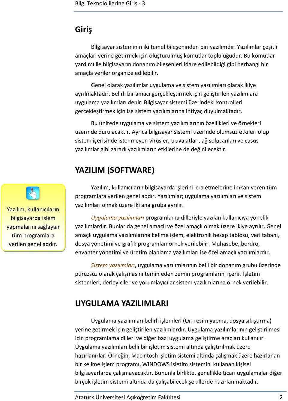 Genel olarak yazılımlar uygulama ve sistem yazılımları olarak ikiye ayrılmaktadır. Belirli bir amacı gerçekleştirmek için geliştirilen yazılımlara uygulama yazılımları denir.