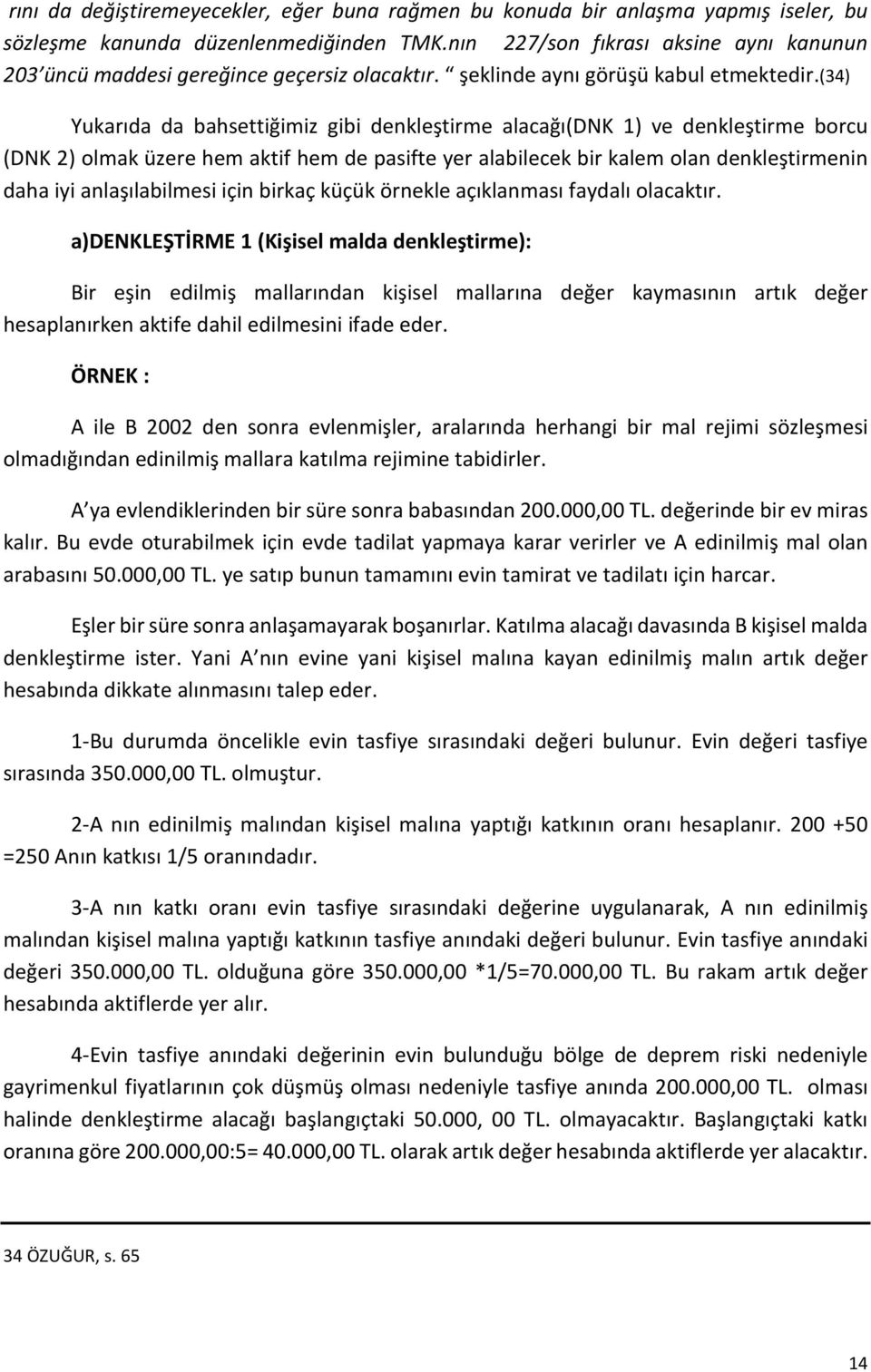 (34) Yukarıda da bahsettiğimiz gibi denkleştirme alacağı(dnk 1) ve denkleştirme borcu (DNK 2) olmak üzere hem aktif hem de pasifte yer alabilecek bir kalem olan denkleştirmenin daha iyi