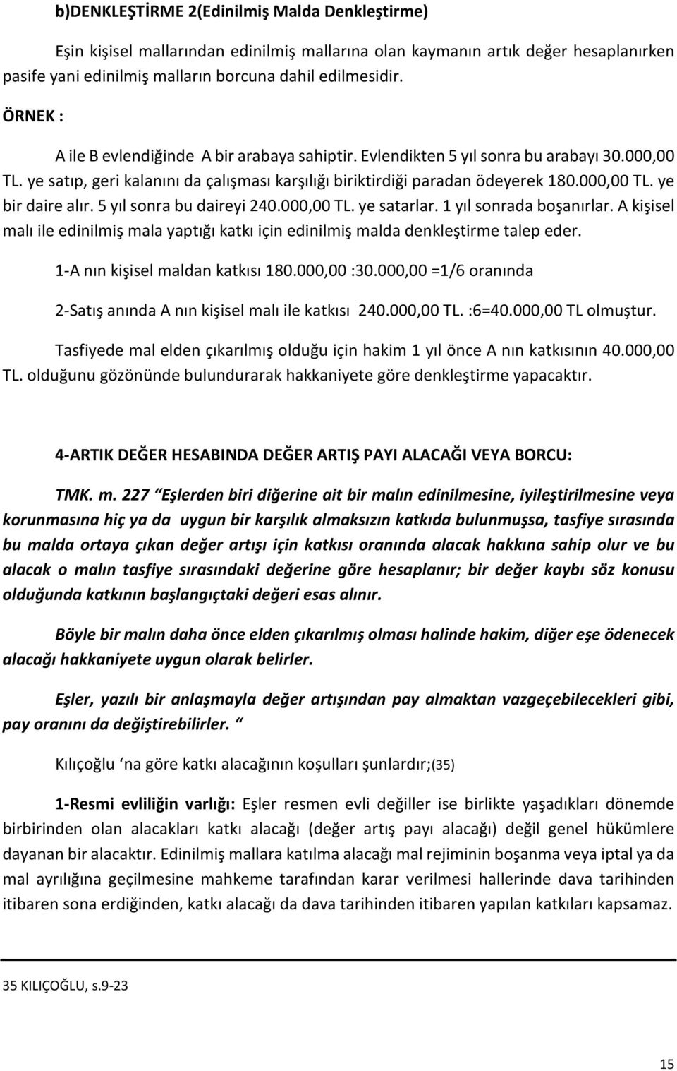 5 yıl sonra bu daireyi 240.000,00 TL. ye satarlar. 1 yıl sonrada boşanırlar. A kişisel malı ile edinilmiş mala yaptığı katkı için edinilmiş malda denkleştirme talep eder.