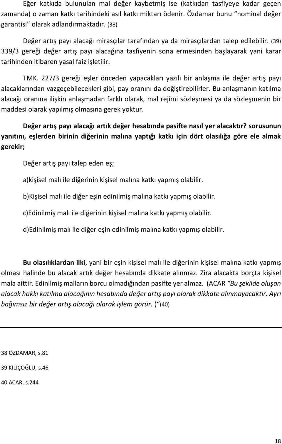 (39) 339/3 gereği değer artış payı alacağına tasfiyenin sona ermesinden başlayarak yani karar tarihinden itibaren yasal faiz işletilir. TMK.