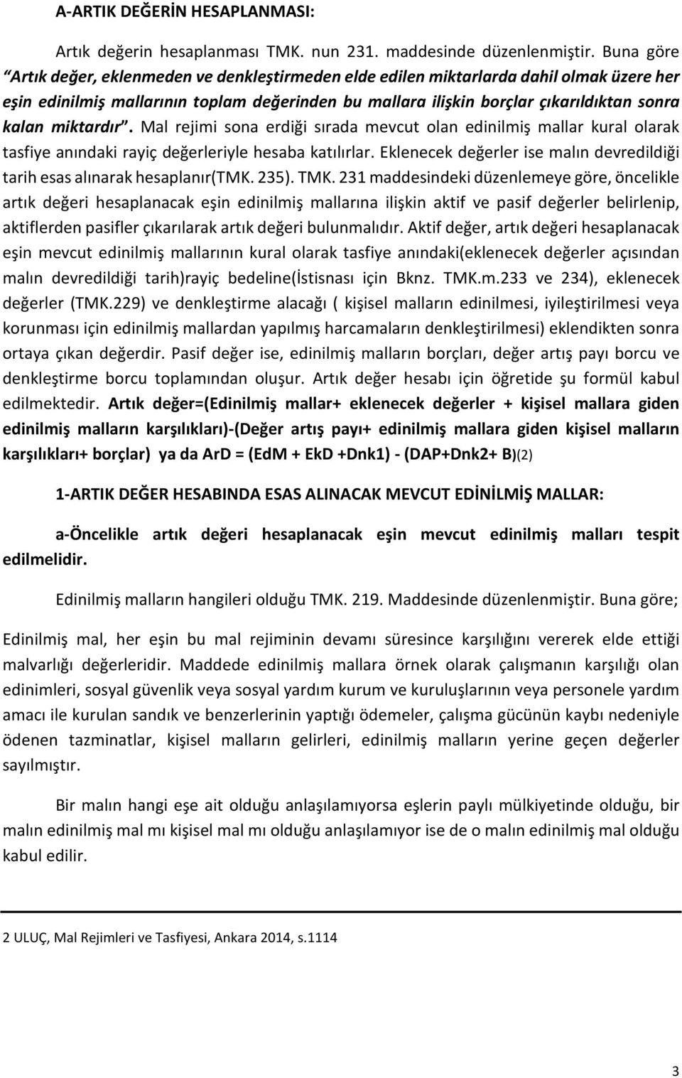 miktardır. Mal rejimi sona erdiği sırada mevcut olan edinilmiş mallar kural olarak tasfiye anındaki rayiç değerleriyle hesaba katılırlar.