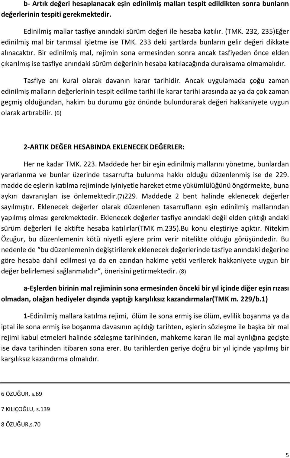 Bir edinilmiş mal, rejimin sona ermesinden sonra ancak tasfiyeden önce elden çıkarılmış ise tasfiye anındaki sürüm değerinin hesaba katılacağında duraksama olmamalıdır.