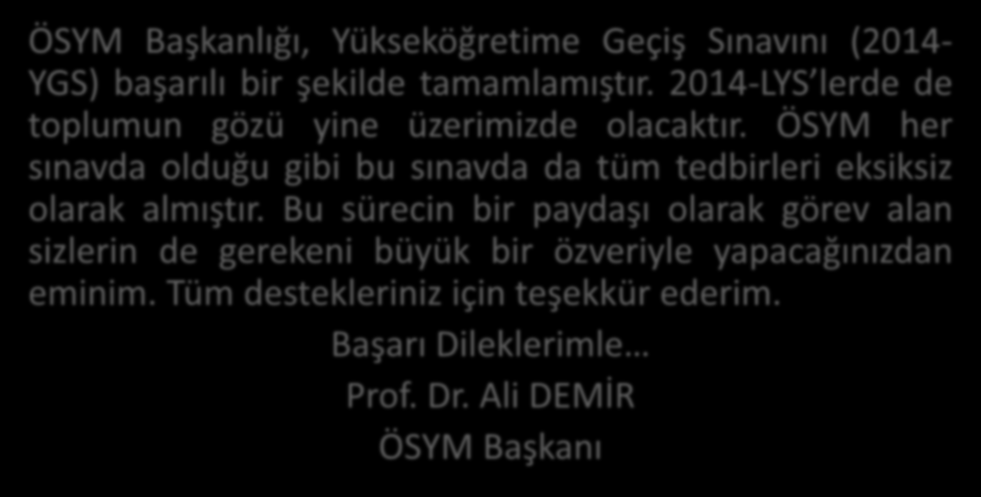 TEŞEKKÜR ÖSYM Başkanlığı, Yükseköğretime Geçiş Sınavını (2014- YGS) başarılı bir şekilde tamamlamıştır. 2014-LYS lerde de toplumun gözü yine üzerimizde olacaktır.