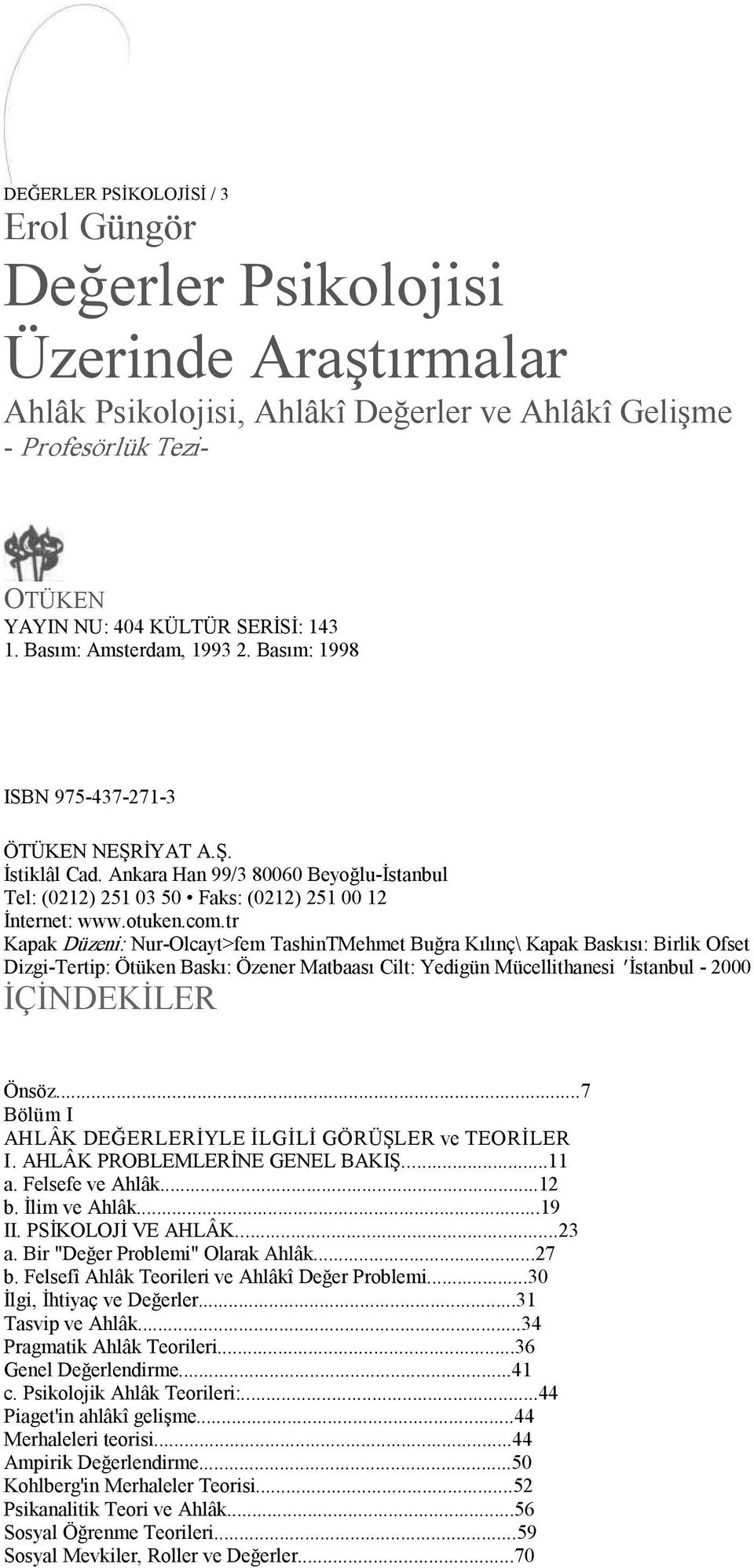 com.tr Kapak Düzeni: Nur Olcayt>fem TashinTMehmet Buğra Kılınç\ Kapak Baskısı: Birlik Ofset Dizgi Tertip: Ötüken Baskı: Özener Matbaası Cilt: Yedigün Mücellithanesi ' İstanbul 2000 İÇİNDEKİLER Önsöz.