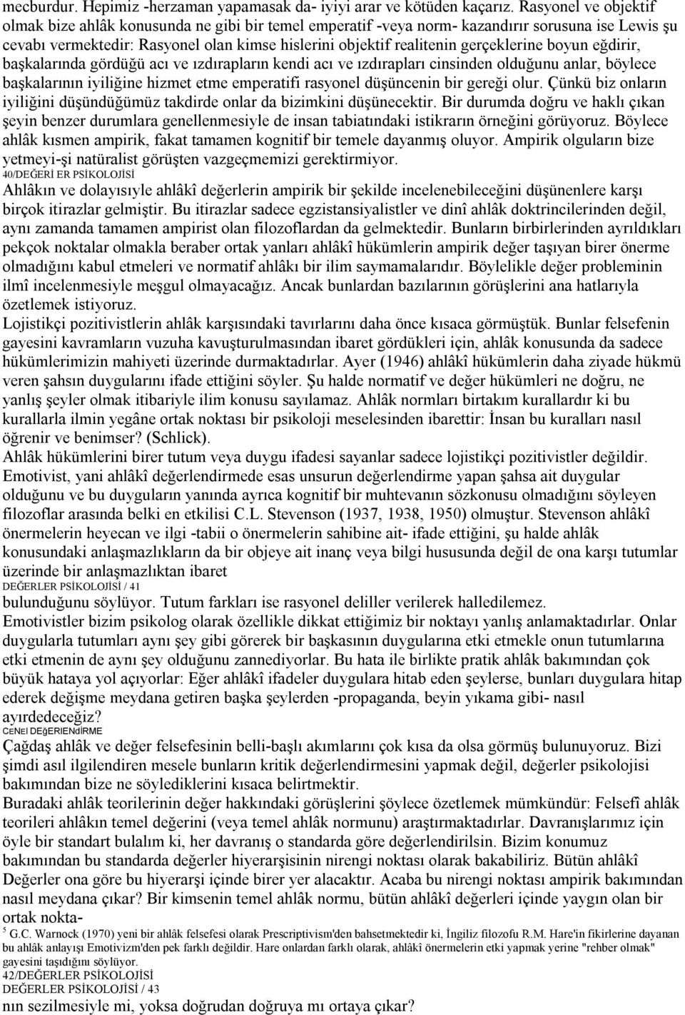 gerçeklerine boyun eğdirir, başkalarında gördüğü acı ve ızdırapların kendi acı ve ızdırapları cinsinden olduğunu anlar, böylece başkalarının iyiliğine hizmet etme emperatifi rasyonel düşüncenin bir