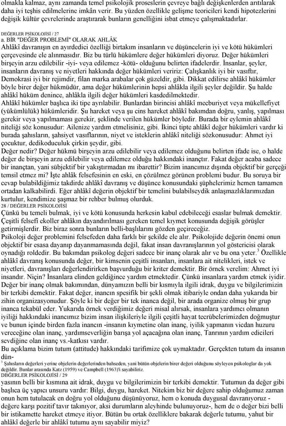 BİR "DEĞER PROBLEMİ" OLARAK AHLÂK Ahlâkî davranışın en ayırdedici özelliği birtakım insanların ve düşüncelerin iyi ve kötü hükümleri çerçevesinde ele alınmasıdır.