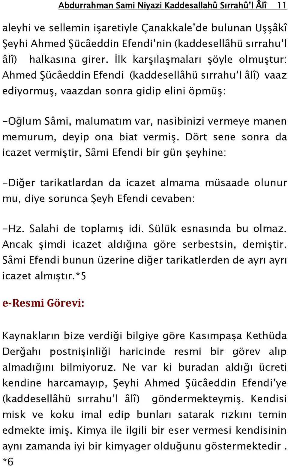 deyip ona biat vermiş. Dört sene sonra da icazet vermiştir, Sâmi Efendi bir gün şeyhine: -Diğer tarikatlardan da icazet almama müsaade olunur mu, diye sorunca Şeyh Efendi cevaben: -Hz.