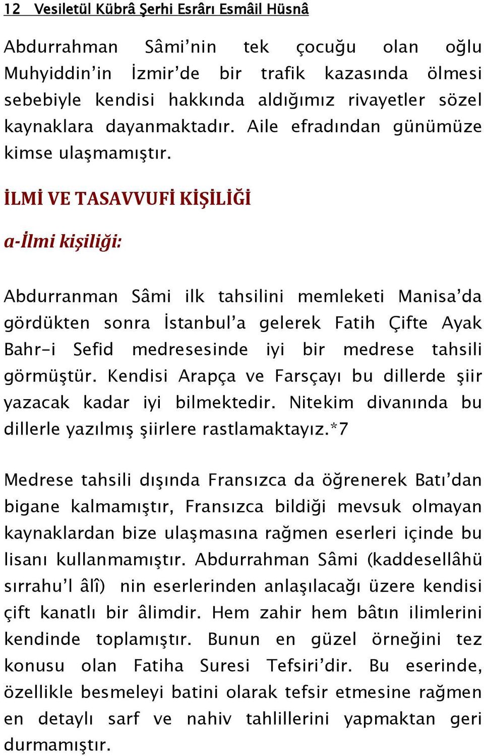 İLMİ VE TASAVVUFİ KİŞİLİĞİ a-ilmi kişiliği: Abdurranman Sâmi ilk tahsilini memleketi Manisa da gördükten sonra İstanbul a gelerek Fatih Çifte Ayak Bahr-i Sefid medresesinde iyi bir medrese tahsili